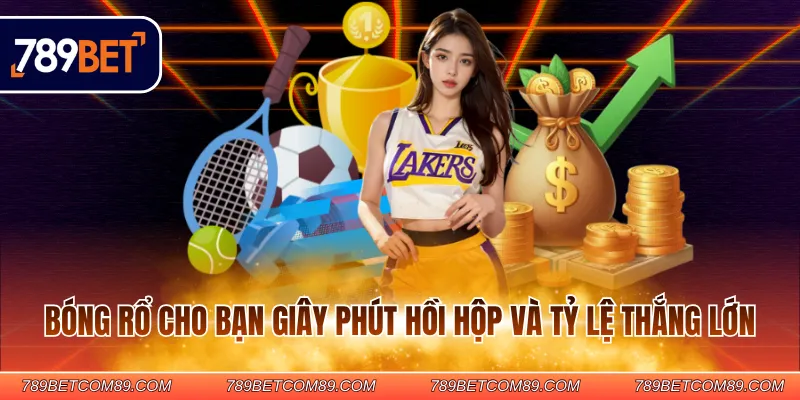 Bóng rổ cho bạn giây phút hồi hộp và tỷ lệ thắng lớn