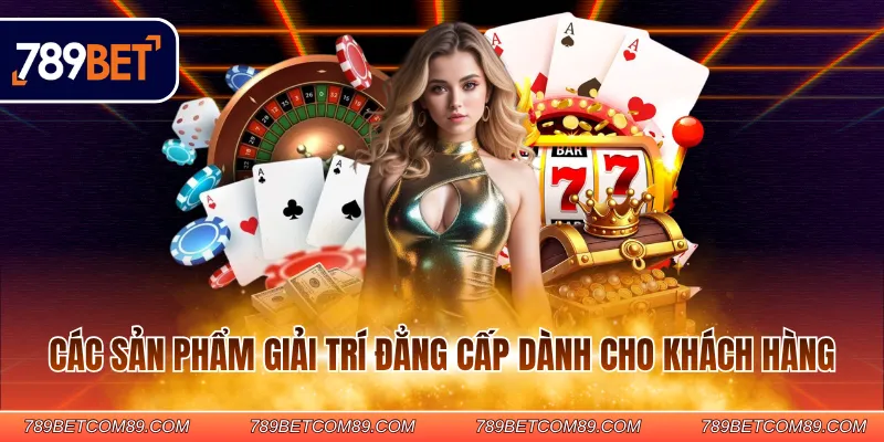 Các sản phẩm giải trí đẳng cấp dành cho khách hàng
