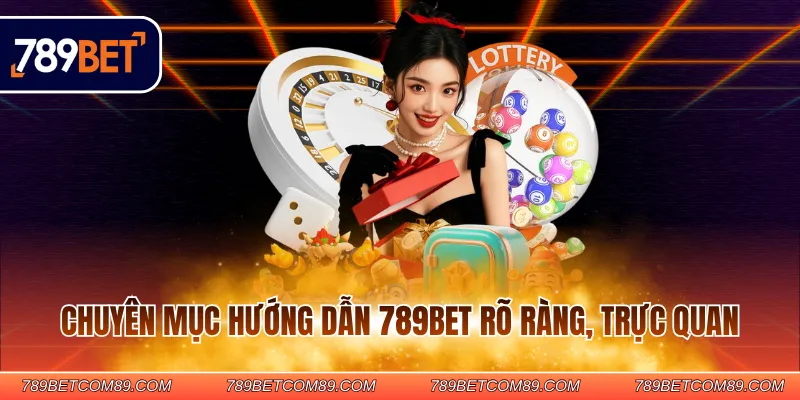 Chuyên mục hướng dẫn 789BET rõ ràng, trực quan