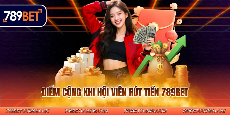 Điểm cộng khi hội viên rút tiền 789BET