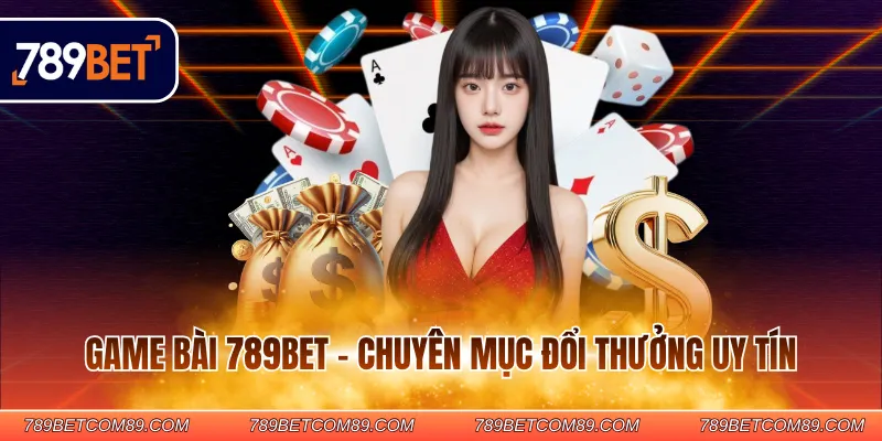 Game Bài 789BET - Chuyên mục đổi thưởng uy tín