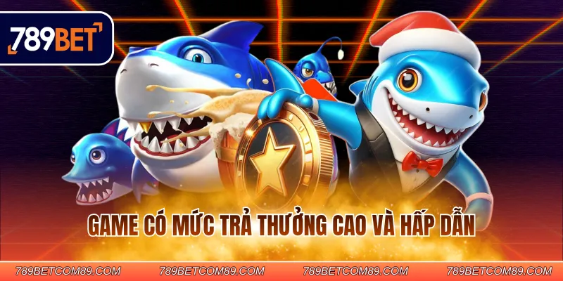 Game có mức trả thưởng cao và hấp dẫn