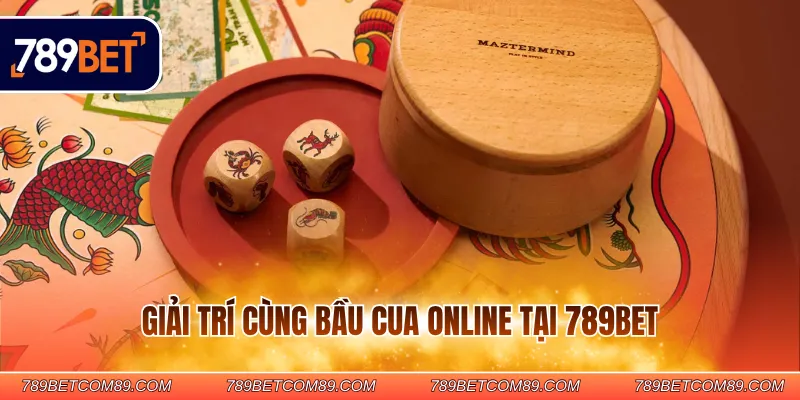 Giải trí cùng bầu cua online tại 789BET