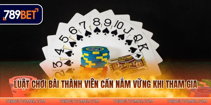 Luật chơi bài thành viên cần nắm vững khi tham gia