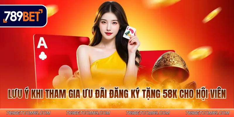 Lưu ý khi tham gia ưu đãi đăng ký tặng 58K cho hội viên