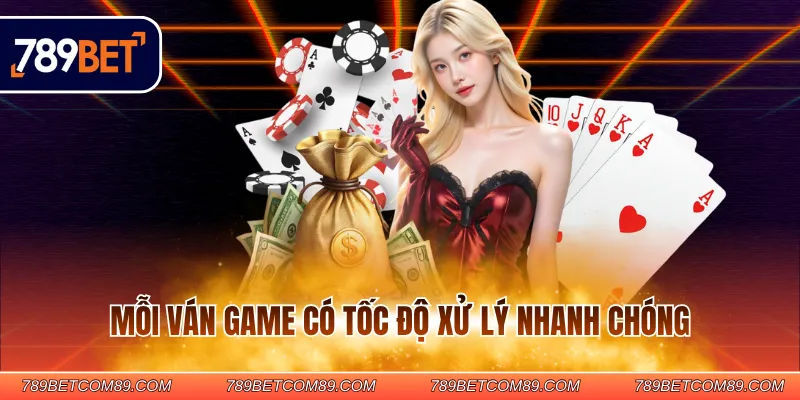 Mỗi ván game có tốc độ xử lý nhanh chóng