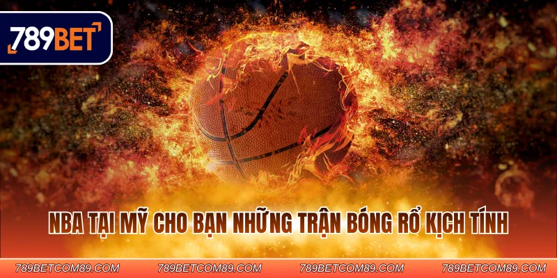 NBA tại Mỹ cho bạn những trận bóng rổ kịch tính