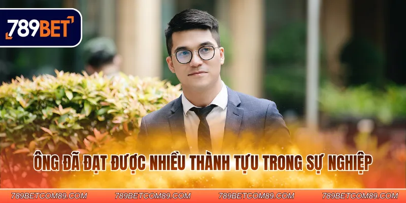Ông đã đạt được nhiều thành tựu trong sự nghiệp