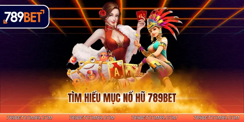 Tìm hiểu mục nổ hũ 789BET