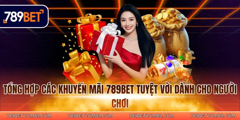 Tổng hợp các khuyến mãi 789BET tuyệt vời dành cho người chơi