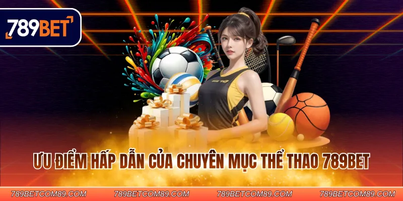 Ưu điểm hấp dẫn của chuyên mục thể thao 789BET