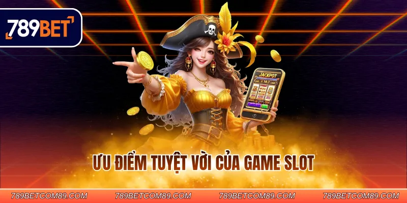 Ưu điểm tuyệt vời của game slot