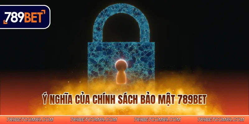 Ý nghĩa của chính sách bảo mật 789BET
